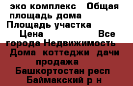 эко комплекс › Общая площадь дома ­ 89 558 › Площадь участка ­ 12 000 › Цена ­ 25 688 500 - Все города Недвижимость » Дома, коттеджи, дачи продажа   . Башкортостан респ.,Баймакский р-н